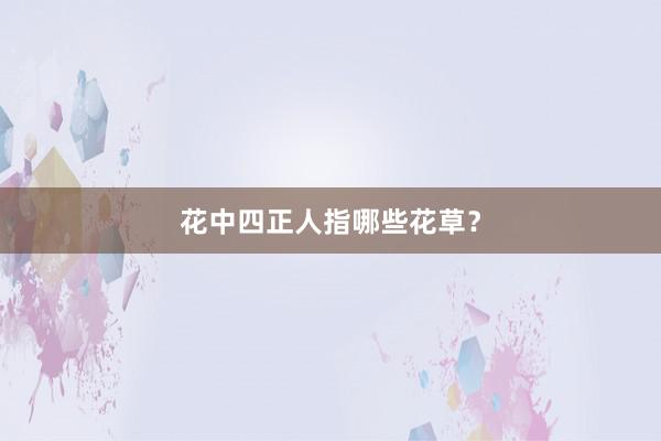 花中四正人指哪些花草？